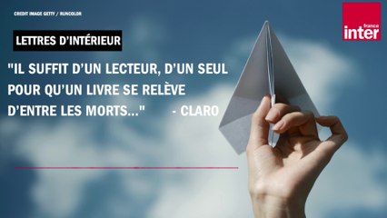 "Il suffit d’un lecteur, d’un seul, pour qu’un livre se relève d’entre les morts" - Claro