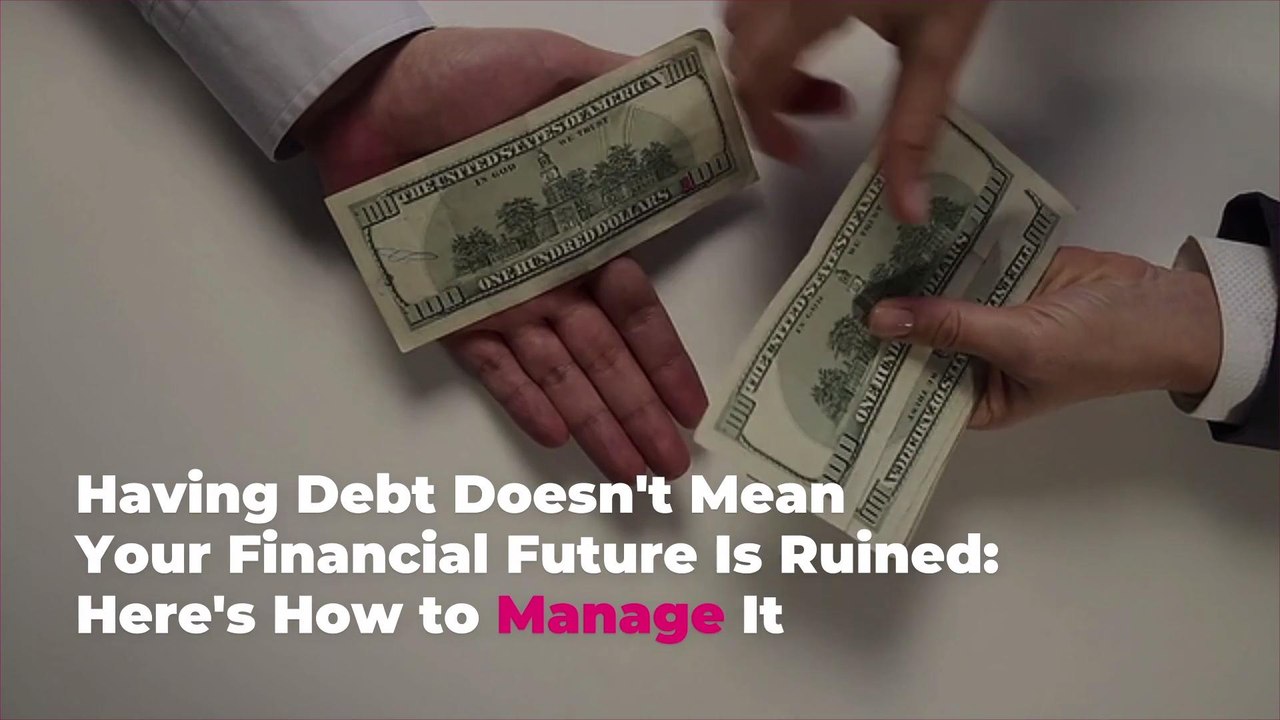 Having Debt Doesn’t Mean Your Financial Future Is Ruined: Here’s How to Manage It
