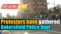Protesters have gathered outside the Bakersfield Police Department - Watch Live now- May 29 2020
