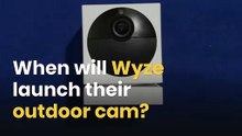 When will Wyze launch their outdoor cam?