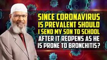 Since Coronavirus is prevalent should I send my son to school after it reopens as he is prone to bronchitis? – Dr Zakir Naik