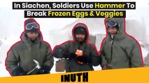 In Siachen, Soldiers Use Hammer To Break Frozen Eggs & Veggies