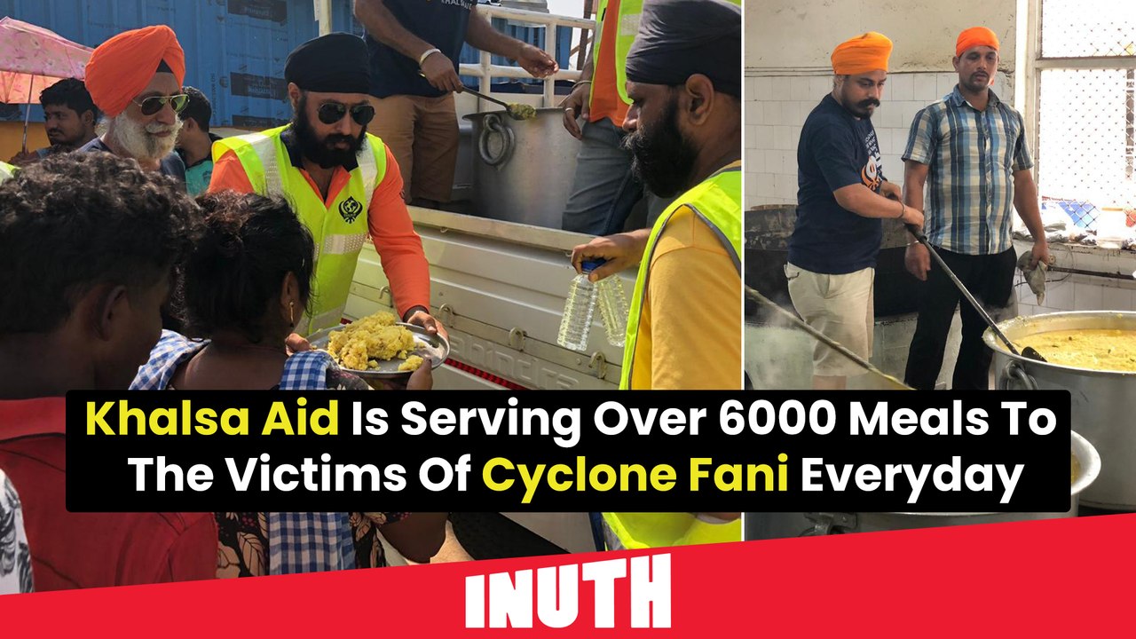 Khalsa Aid Is Serving Over 6000 Meals To The Victims Of Cyclone Fani Everyday