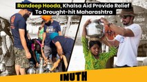 Randeep Hooda, Khalsa Aid  Provide Relief To Drought-hit Maharashtra