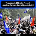 Thousands Of Dalits Protest Against Temple Demolition In Delhi