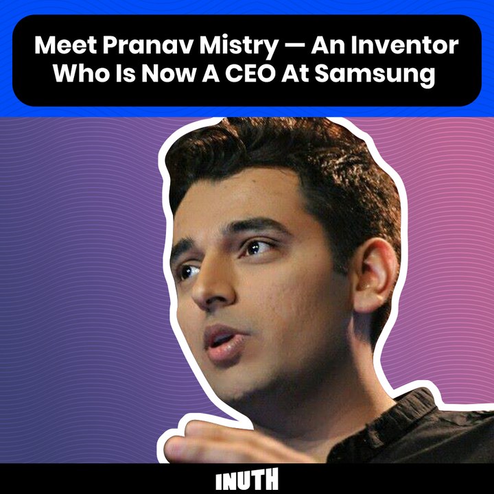 Meet Pranav Mistry - An Investor Who Is Now A CEO At Samsung