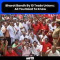 Bharat Bandh By 10 Trade Unions: All You Need To Know