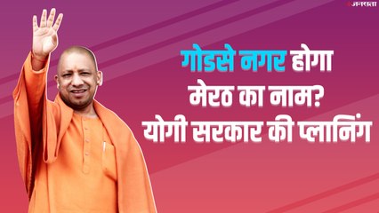 मेरठ का नाम पंडित गोडसे नगर, हापुड़ का महंत अवैद्यनाथ नगर और गाजियाबाद का महंत दिग्विजय नगर करना चाहती है योगी सरकार