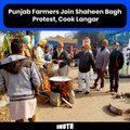 Punjab Farmers Join Shaheen Bagh Protest, Cook Langar