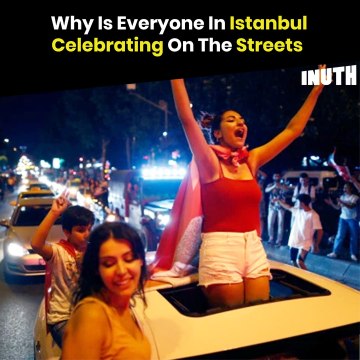 Why Is Everyone In Istanbul Celebrating On The Streets