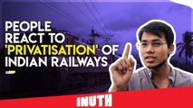 People React To Privatisation Of Indian Railways