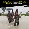 Indian Army Rescue 39 People Stuck In Assam Floods