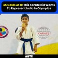 45 Golds At 11: This Karate Kid Wants To Represent India In Olympics