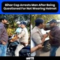 Bihar Cop Arrests Man Who Questioned Him For Not Wearing Helmet