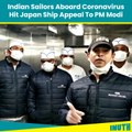 Indian Sailors Aboard Coronavirus Hit Japan Ship Appeal To PM Modi