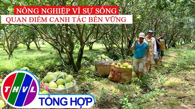 Nông nghiệp bền vững: Nông nghiệp vì sự sống - Quan điểm canh tác bền vững