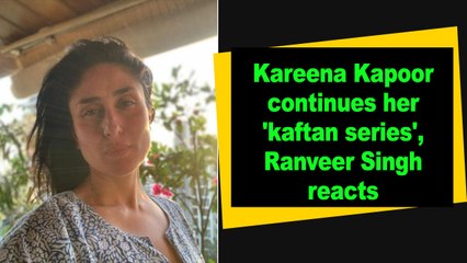 Kareena Kapoor continues her 'kaftan series', Ranveer Singh reacts