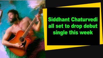 Siddhant Chaturvedi all set to drop debut single this week