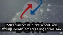 BSNL Launches Rs. 2,399 Prepaid Pack; Offering 250 Minutes For Calling For 600 Days