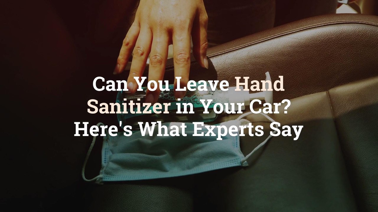 Can You Leave Hand Sanitizer in Your Car? Here's What Experts Say
