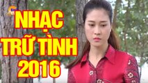 Nhạc Trữ Tình Hay Nhất 2016  Nhạc Trữ Tình Chọn Lọc Mới Hay Nhất