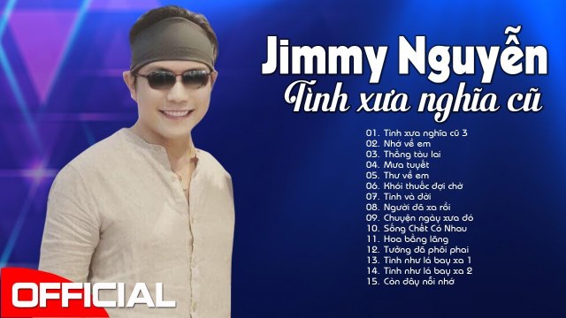 Jimmy Nguyễn - Tình Xưa Nghĩa Cũ, Nhớ Về Em Khóc Cạn Nước Mắt Khi Nghe Tình Khúc Thất Tình Này