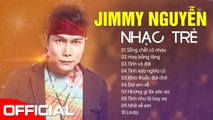 JIMMY NGUYỄN NHẠC TRẺ 8X,9X ĐỜI ĐẦU - NGHE LÀ NHỚ VỀ THỜI NIÊN THIẾU MỘT THỜI HUY HOÀNG