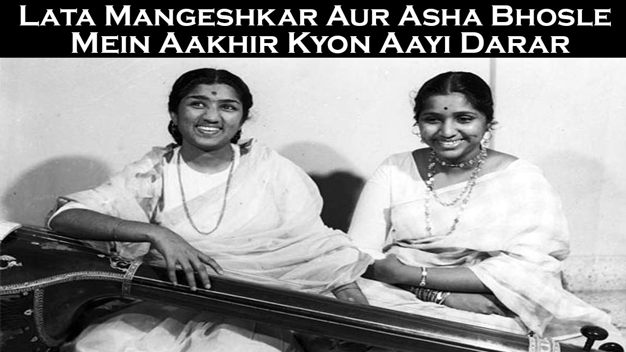 Aakhir Lata Mangeshkar Aur Asha Bhosle Mein Kyon Aayi Darar