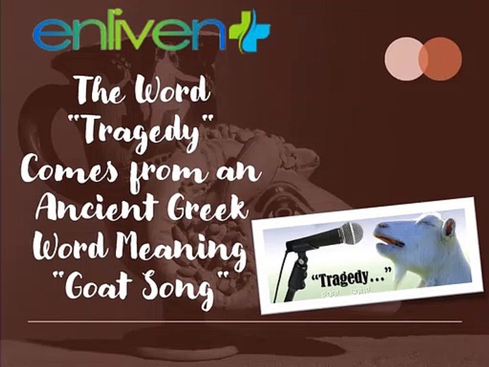 The Word "Tragedy" Comes from an Ancient Greek Word Meaning "Goat Song"