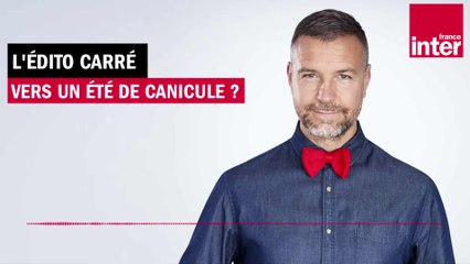 Vers un été de canicule ? L’Édito carré de Mathieu Vidard