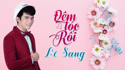 Đêm Tóc Rối - Lê Sang  Nhạc Vàng Bolero Mới Nhất 2018