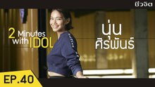 นุ่น ศิรพันธ์  [2 Minutes with Idol EP.40]