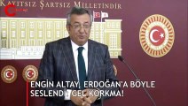 Engin Altay, Erdoğan'a böyle seslendi: Gel korkma!