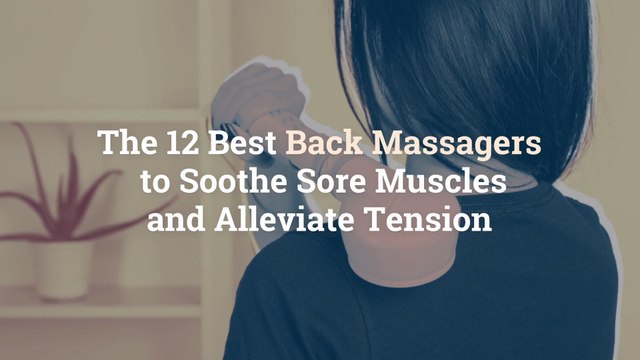 The 12 Best Back Massagers to Soothe Sore Muscles and Alleviate Tension