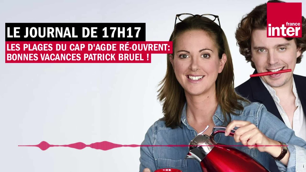 Les plages du Cap d'Agde ré-ouvrent : Bonnes vacances Patrick Bruel ! Le Journal de presque 17h17