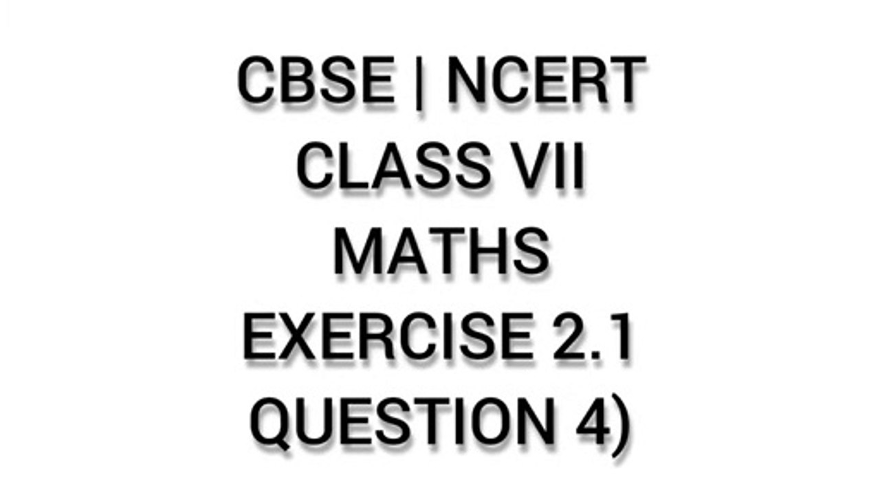 CBSE | NCERT | CLASS 7 | MATHS | EXERCISE 2.1 | QUESTION 4)