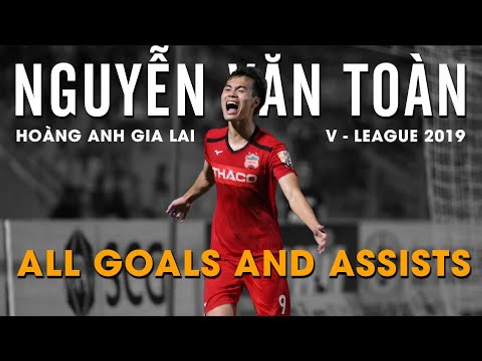 Nguyễn Văn Toàn | All goals & assists | V.League 2019 | HAGL Media