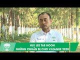 HLV Lee Tae Hoon khẳng định HAGL sẽ đạt thứ hạng cao tại V.League 2020 | HAGL Media
