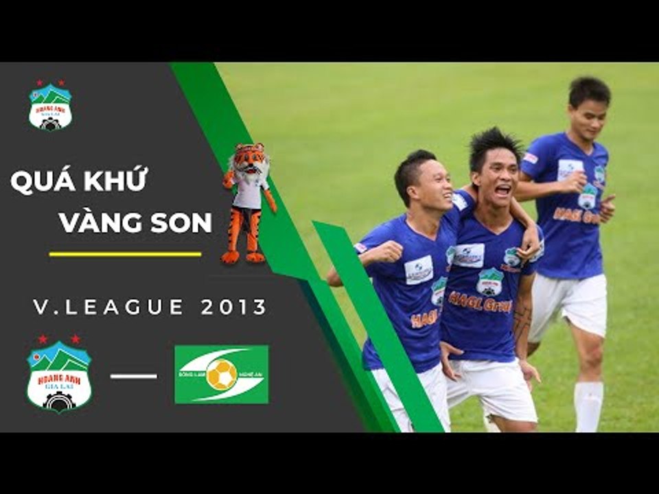 HAGL đánh bại đội hình "siêu khủng" của SLNA tại V.League 2013 | Một thời vàng son l HAGL Media