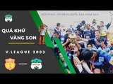 Nam Định - HAGL | V.League 2003 | Trận cầu lịch sử trong một mùa giải đáng nhớ | Một thời vàng son