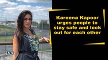 Kareena Kapoor urges people to stay safe and look out for each other