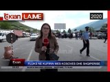 Fluks ne kufirin mes Kosoves dhe Shqiperise |Lajme-News