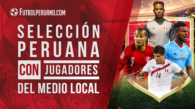 EL 11 DE LA SELECCIÓN PERUANA PARA LAS ELIMINATORIAS CON JUGADORES DEL TORNEO LOCAL (LIGA 1)