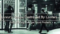 Luxury Shops Destroyed By Looters - Riots During George Floyd Protests (Must See)