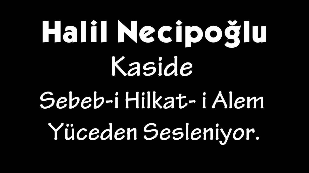 Halil Necipoğlu Kaside Sebeb-i Hilkat-i Alem Yüceden Sesleniyor