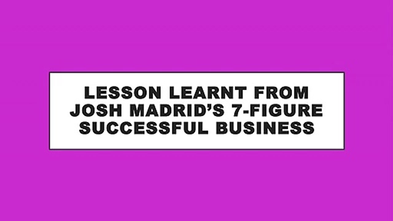 LESSON LEARNT FROM JOSH MADRID’S 7-FIGURE SUCCESSFUL BUSINESS