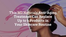 This M3 Naturals Anti-Aging Treatment Can Replace Up to 6 Products in Your Skincare Routin