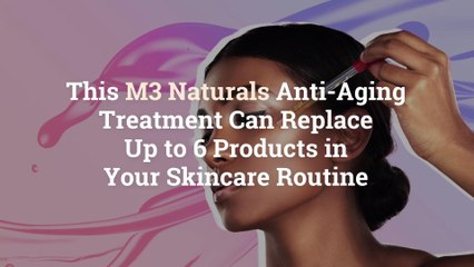 This M3 Naturals Anti-Aging Treatment Can Replace Up to 6 Products in Your Skincare Routin