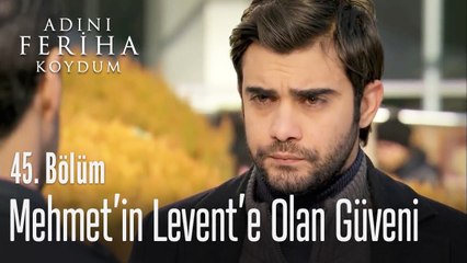 Mehmet'in Levent'e olan güveni - Adını Feriha Koydum 45. Bölüm