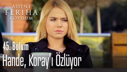 Hande, Koray'ı özlüyor - Adını Feriha Koydum 45. Bölüm